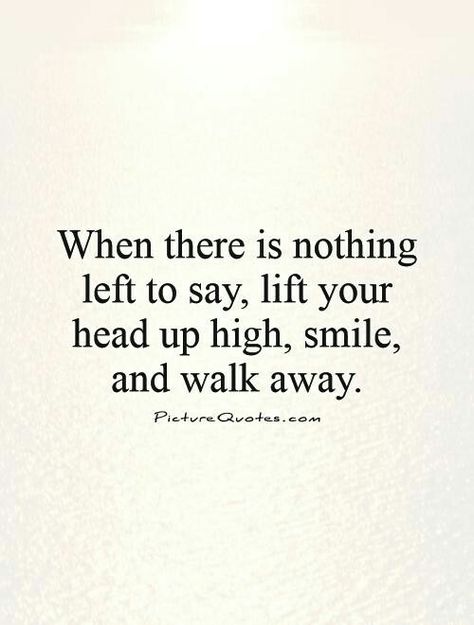 When there is nothing left to say, lift your head up high, smile, and walk away. Nothing Left To Say, Quotes Smile, Now Quotes, Fina Ord, Beauty People, Life Quotes Love, Ideas Quotes, Quotable Quotes, Good Advice