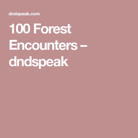 100 Forest Encounters – dndspeak Dnd Tips, Dm Resources, Dm Tips, Fantasy Reference, Dm Tools, Forest Setting, Dm Screen, D D Homebrew, Dungeon Master's Guide