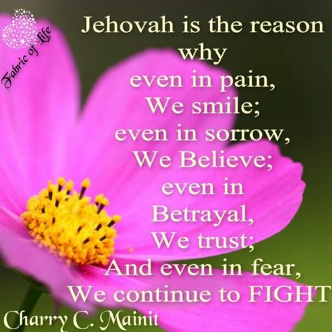 "Jehovah is the reason why even in pain, We smile; We believe; even in Betrayal, We trust; And even in fear, We continue to FIGHT." Jehovahs Witnesses, Jw Life, Jehovah Quotes, Encouraging Thoughts, Jehovah Witness Quotes, Jehovah Witness, Wise Woman, Family Worship, Spiritual Encouragement