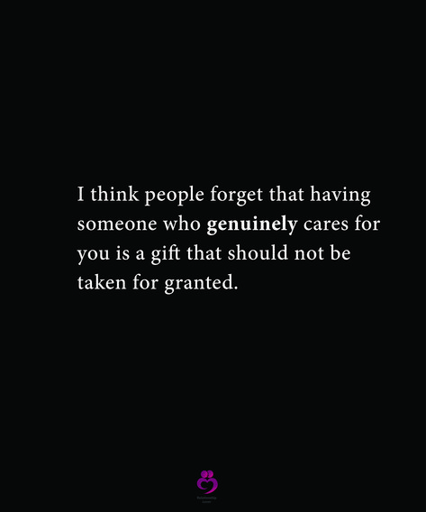I think people forget that having someone who genuinely cares for you is a gift that should not be taken for granted. #relationshipquotes #womenquotes Genuinely Care Quotes, Take For Granted Quotes Life Lessons, Quotes About Taken For Granted, Quotes About Never Forgetting Someone, How Quickly People Forget Quotes, Quotes On Being Taken For Granted, Taken For Granted Quotes Friendship, When You Are Taken For Granted Quotes, Never Take People For Granted Quotes