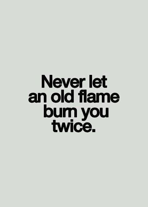 Never let an old flame burn you twice. Relationship Quotes, Picture Quotes, Some Inspirational Quotes, 20th Quote, Old Flame, Single Quotes, Postive Quotes, The Words, Great Quotes