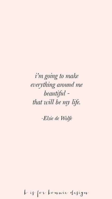 "I'm going to make everything around me beautiful - that will be my life." - Elsie de Wolfe Ge Aldrig Upp, Now Quotes, Fina Ord, Beautiful Quote, The Words, Favorite Pins, Infj, Pretty Words, Inspirational Quotes Motivation