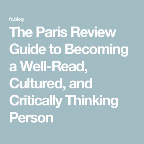 The Paris Review Guide to Becoming a Well-Read, Cultured, and Critically Thinking Person How To Become More Cultured, Thinking Person, The Paris Review, Christian High School, Willa Cather, Paris Review, Well Read, Reading Plan, Say More