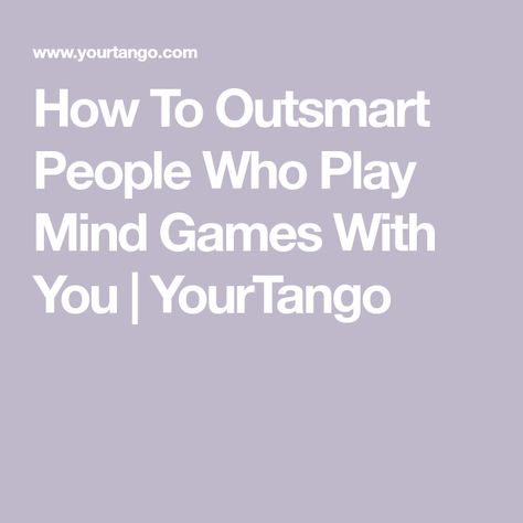 How To Outsmart People Who Play Mind Games With You | YourTango How To Outsmart People, Outsmarting Quotes, People Who Play Games, How To Play Mind Games, Playing Mind Games Quotes, Quit Playing Games With My Heart, People Who Play Mind Games Quotes, Mind Tricks To Play On People, Playing Games Quotes