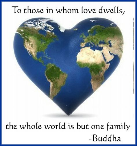 To those in whom love dwells, the whole world is but one family.  -Buddha Social Networks, I Love Heart, We Are The World, Uplifting Messages, Social Networking Sites, World Peace, Earth Day, Our World, Mother Earth