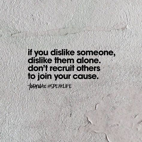 If you dislike someone, dislike them alone. Don't recruit others to join your cause. Wisdom Quotes, Humour, Gossip Quotes, Speak Life, Life Quotes Love, Good Advice, Great Quotes, Beautiful Words, Mantra