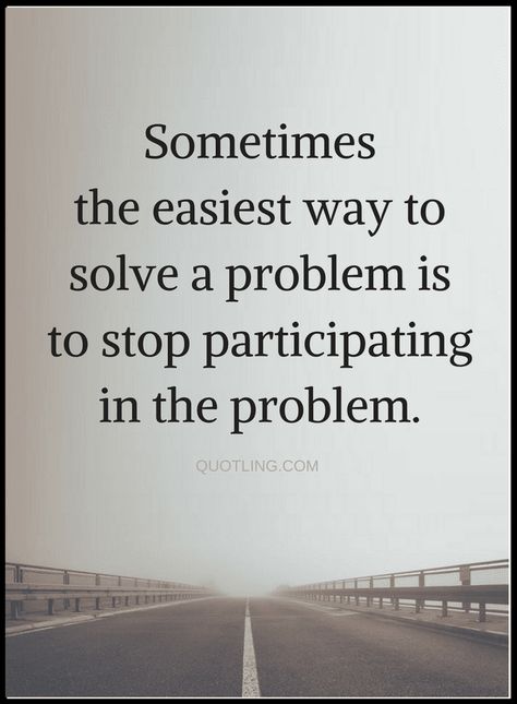 Quotes The best solution to almost every problem is stop being part of it. Stop The Cycle Quotes, Be Part Of The Solution Quotes, Unaffected Quotes, Ageism Quotes, Problem Solving Quotes, Victory Quotes, Problem Quotes, It Quotes, Fina Ord