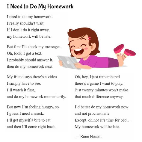 New funny poem for kids: "I Need to Do My Homework" https://www.poetry4kids.com/poems/i-need-to-do-my-homework/ #school #homework #poetry #children #kidlit #distractions #procrastination Funny English Poems, English Elocution Poems, Funny Poems About School, Poem About School, Funny Kids Poems, Funny Teacher Poems, Poems For School, Inspirational Poems For Students, Dramatic Poetry