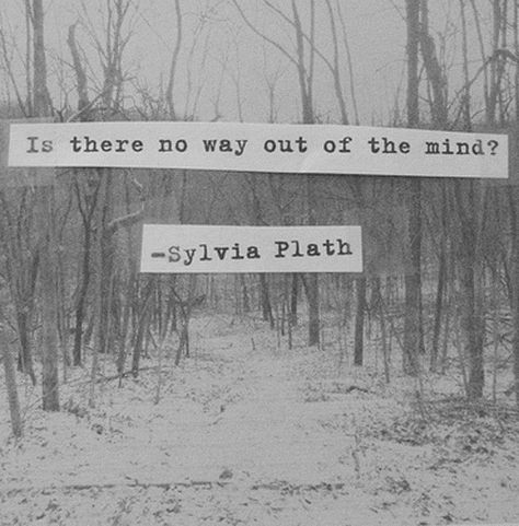 Is there no way out of the mind? Sylvia Plath, Poetry Quotes, Writers And Poets, Silvia Plath, Sylvia Plath Quotes, Fina Ord, No Way Out, Virginia Woolf, Poem Quotes