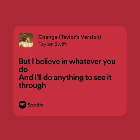 Spotify lyrics card, mellifluous word stories, Taylor Swift lyrics | Change, i believe in whatever you do, i'll do anything to see it through Taylor Swift, Change Taylor Swift Lyrics, Change Taylor Swift, Lyrics Spotify, Swift Lyrics, Spotify Lyrics, Taylor Swift Lyrics, Do Anything, See It