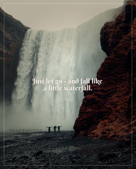 Just Let Go - and fall like a little waterfall quotes Nature, Water Fall Captions For Instagram, Water Fall Quotes Instagram, Water Falls Caption For Instagram, Water Falls Quotes, Water Fall Quotes, Waterfall Captions Instagram Short, Falls Quotes Nature, Waterfall Instagram Captions