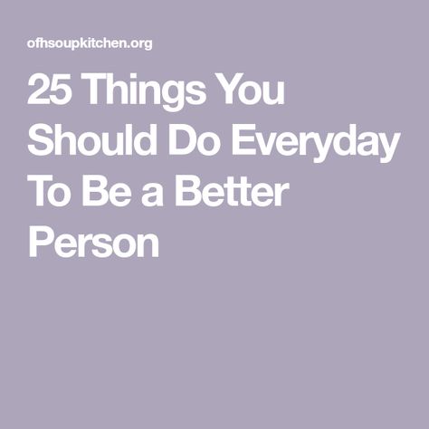 25 Things You Should Do Everyday To Be a Better Person 1 Percent Better Everyday, How To Be A Good Person, How To Become A Better Person, How To Be A Better Person, Become Best Version Of Yourself, Being A Better Person, Becoming A Better Person, Feel Like Giving Up, Better Person