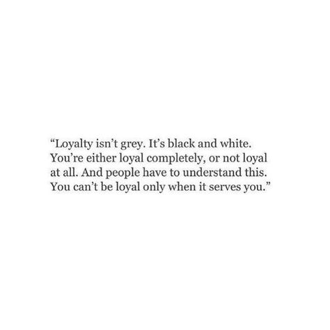 You can't be loyal only when it serves you Staying Loyal Quotes, Not Loyal Quotes Relationships, They Only Talk To You When They Need You, Stay Loyal Quotes Relationships, Be Loyal Quotes, How To Be Loyal, Quotes About Being Loyal, Loyal Love Quotes, Being Loyal Quotes