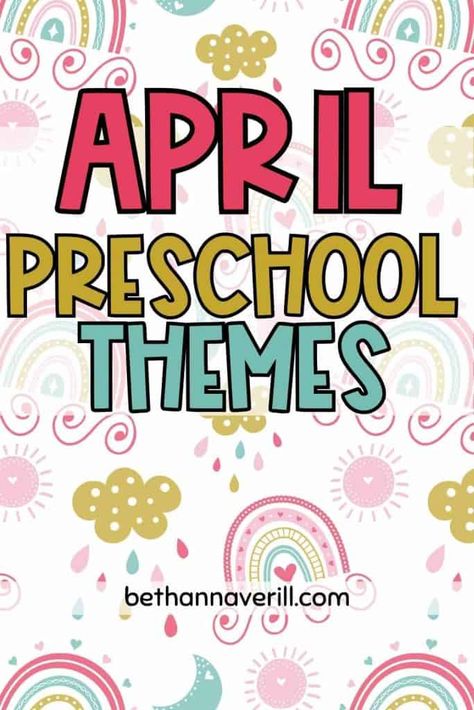 Decorative banner for 'Preschool April Themes' with whimsical lettering surrounded by a colorful pattern of rainbows, clouds, and raindrops, suggesting a springtime theme. The image features 'bethannaverill.com' at the bottom, indicating a resource for preschool educators planning for April activities. April Preschool Curriculum, April Themes For Kindergarten, April Preschool Lesson Plans, April Preschool Themes Lesson Plans, May Preschool Themes Lesson Plans, Spring Themes For Preschool Lesson Plans, April Daycare Themes, April Toddler Themes, Preschool Themes For April