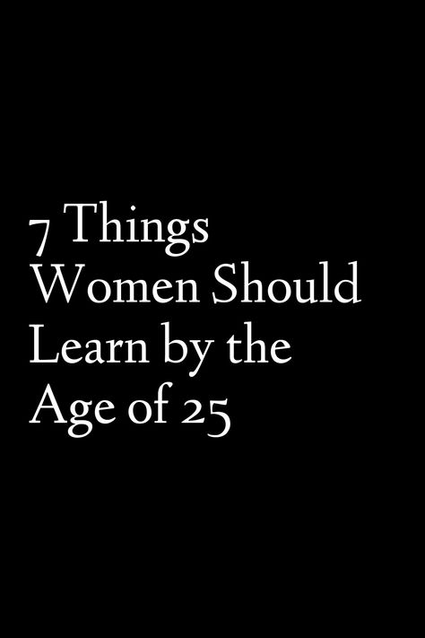 7 Things Women Should Learn by the Age of 25 Skills Every Woman Should Have, Mid Twenties, Women Confidence, Women In Their 20s, Relationship Advice For Women, Women Career, Personal Finance Tips, Advice For Women, Time Management Skills