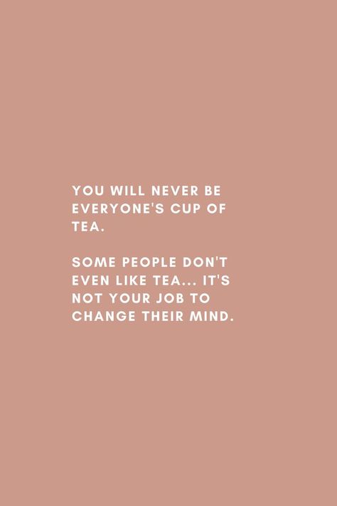 Not My Cup Of Tea Quotes, I Am Not Everyones Cup Of Tea Quotes, People Will Not Like You Quotes, You Will Not Be Everyones Cup Of Tea, You Are Not Everyones Cup Of Tea Quote, Some People Will Never Change Quotes, Cup Of Tea Aesthetic Quotes, Dont Try To Change People, Not Your Cup Of Tea Quotes