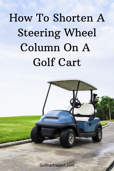 Used Golf Carts, Golf Cart Wheels, Custom Golf Carts, Golf Cart Batteries, Answer This Question, Golf Cart Parts, Steering Column, Shortening, Golf Cart