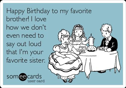 Free and Funny Birthday Ecard: Happy Birthday to my favorite brother! I love how we don't even need to say out loud that I'm your favorite sister. Create and send your own custom Birthday ecard. Funny Happy Birthday Sister, Happy Birthday Sister In Law, Birthday Sister In Law, Funny Christmas Outfits, Birthday Sister, Drinking Quotes, Funny Happy Birthday, Funny Mom Quotes, Happy Birthday Sister