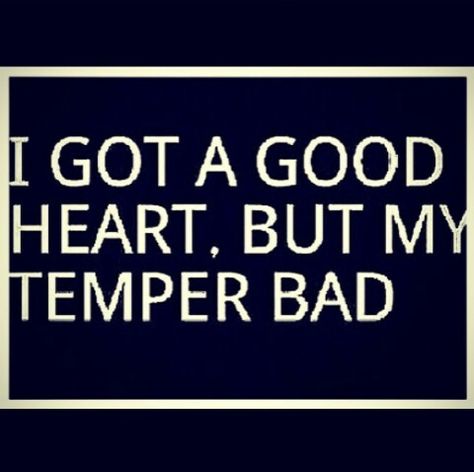 I got a good heart, but my temper bad Bad Temper Quotes, Temper Quotes, Caring Person, Bad Temper, For My Love, Dark Images, Like U, Good Heart, To Be Honest