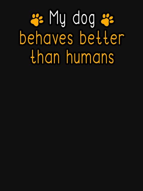 "MY DOG BEHAVES BETTER THAN HUMANS" Active T-Shirt by Goldenshop2 | Redbubble Dog Quotes, Hobby Quotes, Human Quotes, Hobbies Quote, Quotes Logo, Humanity Quotes, My Dog, Male Model, Tech Company Logos