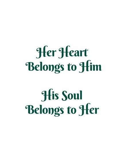 Her Heart Belongs to Him 
His Soul Belongs to Her.

Cherish Quotes 
Selfish Love
Love Quotes 
Relationship Goals Quotes 
Couple Goals Quotes 
Twinflame Quotes 
Soulmates Love Quotes 
Deep Feelings 
TrueLove 
Deep Love 
Forever Love 
Eternal love 
Bliss 
Past life lovers 
Divine Lovers 
My Home My Heart 
My World 
My Today My Tomorrow 
My Present My Future 
My Happiness 
Teen Quotes 
My Beloved 
My Girl Quotes 
My Life My Love 
Mature Love
I Need You
I Want You
I Like You
I Love You Quotes Matching Love Quotes, Future Lovers Quotes, Inconditionnel Love Quotes, Past Lovers Quotes, I Love My Life Quotes, Past Life Lovers, Love Triangle Quotes, Love Quotes Deep Feelings, Quotes Soulmates