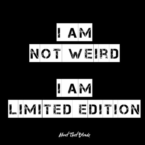 I am not weird, i am limited edition. #AboutThatBlonde #AtB #words #quote