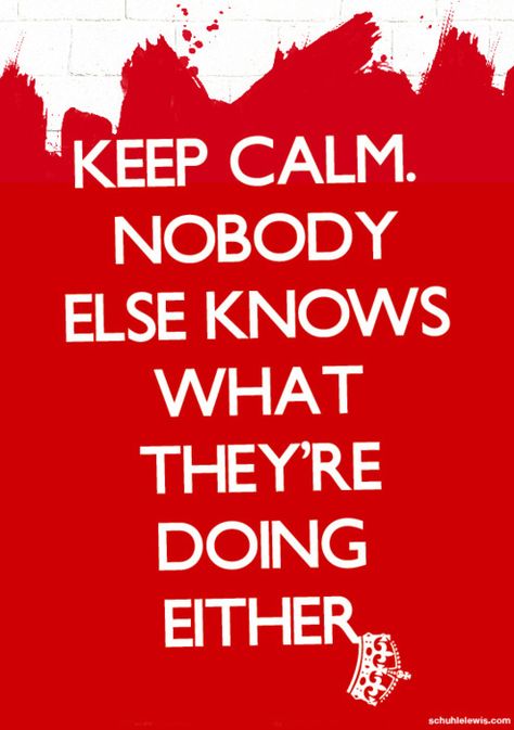 'Keep Calm, nobody knows what they're doing either', so true. Keep Calm Quotes, Keep Calm, Keep Calm Posters, Calm Quotes, E Card, Quotable Quotes, Great Quotes, Mantra, Inspirational Words