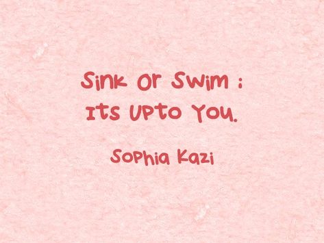 sink or swim ; its upto you. #want #the #right #thing #quotes #life #Sophia #kazi #dream #on #meaningful #words #thoughts #Quotes #life #quotations #heartfelt #beautiful #beauty Swim Quotes, Sink Or Swim Quotes, Thoughts Quotes Life, Life Quotations, Swimming Quotes, Sink Or Swim, Swim Pool, Dream On, Quotes Life