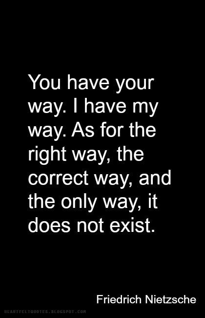 You have your way. I have my way. You Have Your Way I Have My Way Quotes, Nietzsche Frases, Way Quotes, Love And Life Quotes, Nietzsche Quotes, Kahlil Gibran, Friedrich Nietzsche, Quotes Life, Heartfelt Quotes