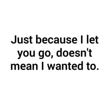 Just because I let you go, doesn' t mean I wanted to. Just Because I Let You Go Quotes, Let's Go, Beautifully Broken, Letting Go Quotes, Let You Go, Wrong Time, Do You Really, Just Because, Just Go