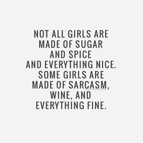 Not all girls are made of sugar and spice and everything nice. Some girls are made of sarcasm, wine, and everything fine. Wine Quotes, Wise Words, Bohol, Sugar And Spice, Great Quotes, Beautiful Words, Inspirational Words, Words Quotes, Favorite Quotes