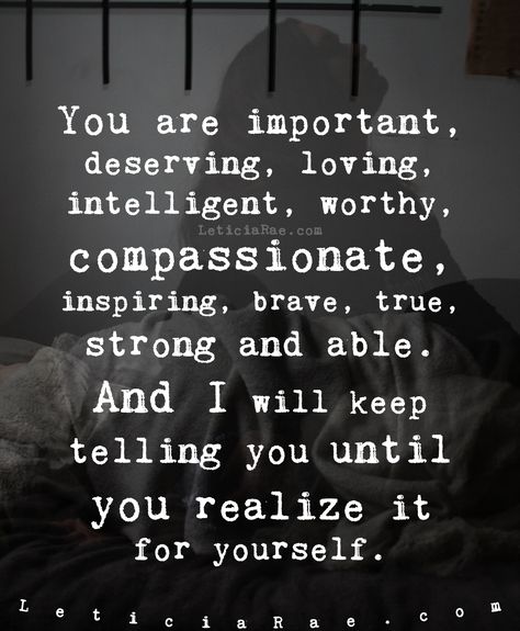 You are important, deserving, loving, intelligent, worthy, compassionate, inspiring, brave, true, strong and able.  And I will keep telling you until you realize it for yourself.  💕  #LeticiaRae #FindingTheSilverLining #FTSL #highvibrations #beliefscreate #positivityiskey #positivevibesmatter #inspireandbeinspired #dailyaffirmation #raiseyourvibration #quote #quotestoinspire You Are Worth It Quotes Men, Supportive Man Quotes, I’m Worthy, You Are Strong Quotes Encouragement, You Are Amazing Quotes Encouragement, You Are Important Quotes, Strong Men Quotes, You Are Loved Quotes, Men Quotes Strong