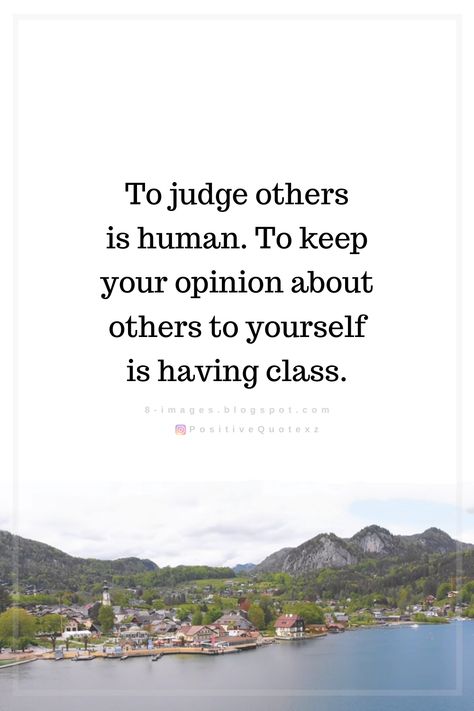 Quotes To judge others is human. To keep your opinion about others to yourself is having class. 2024 Aspirations, Judging Others Quotes, Quotes About Moving On From Love, Following Your Heart Quotes, Opinion Quotes, Magic Energy, Inspirational Quotes Life, Fb Quote, Respect Quotes