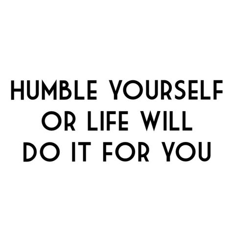 Humble yourself or life will do it for you Humility Quotes God, Stay Humble Quotes, Bragging Quotes, Humility Quotes, Humble Quotes, Gentleman Quotes, Humble Yourself, Healing Words, Kindness Quotes