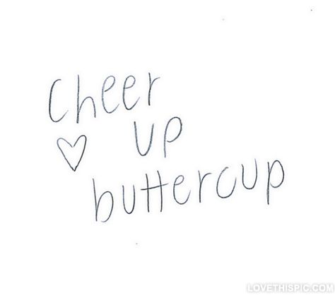 Cheer up buttercup love quotes quote pain feelings believe teenager inspiration be happy teen cheer up buttercup  Makes me think of my BFF Jolene. Happy Teens, Cheer Up Quotes, Happy Quotes Smile, Daily Reminders, Up Quotes, Life Quotes Love, Super Quotes, Trendy Quotes, Smile Quotes