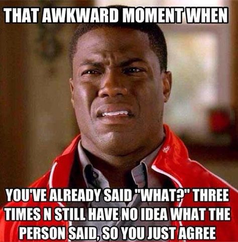 That awkward moment when you've already said "what?" three times and still have no idea what the person said, so you just agree. Awkward Moments, Hilarious Pictures, Fina Ord, Kevin Hart, Humor Grafico, Memes Humor, Have A Laugh, E Card, Relatable Post