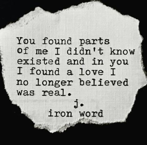 You found parts of me I didn't know existed and in you I found a love I no longer believed was real. Boyfriend Poems, Missing Family Quotes, Love Quotes For Him Boyfriend, Deep Love Poems, R M Drake, Love Quotes For Him Deep, Romantic Love Poems, Boyfriend Birthday Quotes, Love Poems For Him