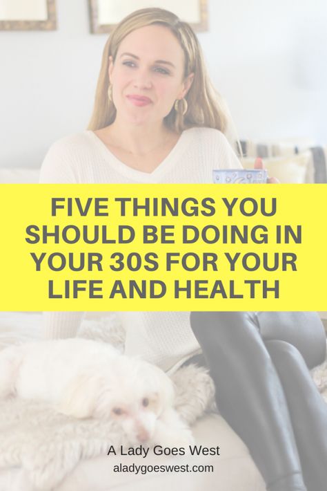 Five things you should be doing in your 30s for your life and health by A Lady Goes West Advice For Women In 30s, 30 Things To Do In Your 30s, Goals For Your 30s Life, Things To Do In Your 30s, Women In 30s, In Your 30s, 30s Lifestyle, Being In Your 30s, 35 Year Old Woman