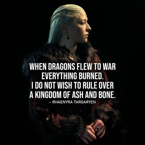 "When dragons flew to war... everything burned. I do not wish to rule over a kingdom of ash and bone." - Rhaenyra Targaryen House Of Dragons Quotes, Rhaenyra Targaryen Quotes, House Of The Dragon Quotes, House Of The Dragon Dragons, Targaryen Quotes, Vibe House, Kingdom Of Ash, Dragon Quotes, Everything Burns