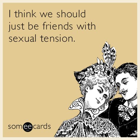 I think we should just be friends with sexual tension | Flirting Ecard Humour, Funny Relationship Ecards, Goodreads Quotes, Flirt Text Messages, Flirting Body Language, Funny Relationship Memes, Funny Relationship Quotes, Work Quotes Funny, Flirting Quotes For Her