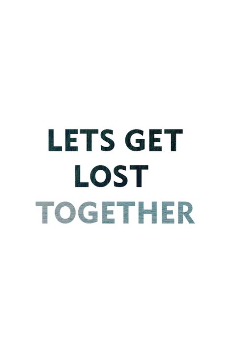 ♥ Lets Get Lost Together Quotes, Lets Get Together Quotes, Get Together Quotes, Get Lost Quotes, Together Aesthetic, Live Passionately, Let's Get Lost, Lost Quotes, Together Quotes
