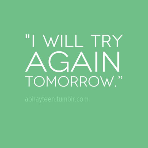 I will try again TOMORROW. Tattoos, Quotes, Ash, Try Again Tomorrow, Try Again, I Tattoo, Self Care, Affirmations, Keep Calm Artwork