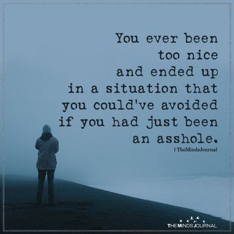 Almost daily!! Lol When You’re Too Nice Quotes, When Your Too Nice Quotes, Being To Nice Quotes, Too Nice For My Own Good Quotes, Im Too Nice Quotes, Quotes About Being Too Nice, Being Too Nice Quotes, Too Nice Quotes, Being Too Nice