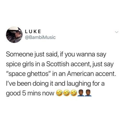 Someone just said, if you want to say Spice Girls in a Scottish accent, just say "space ghettos" in an American accent. I've been doing it and laughing for a good 5 minutes now Humour, Hilarious Memes, Scottish Accent, Hilarious Tweets, American Accent, Twitter Quotes Funny, Funniest Memes, Really Funny Memes, Relatable Post