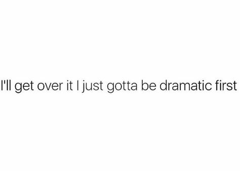 I'll get over it I just gotta be dramatic first Dramatic Girlfriend Quotes, Dramatic Captions For Instagram, Dramatic Quotes Funny, Dramatic Captions, Dramatic Quotes, Ill Be Fine, Insta Quotes, Insta Bio, Insta Captions