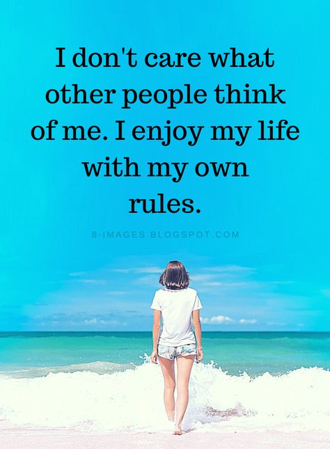 Do Not Care What People Think About You Quotes, I don't care what other people think of me. I enjoy my life with my own rules. I Care Quotes, Dont Like Me Quotes, I Dont Care Quotes, Care About You Quotes, Don't Care Quotes, About You Quotes, Inspirational Quotes Encouragement, Thinking Of You Quotes, Rules Quotes