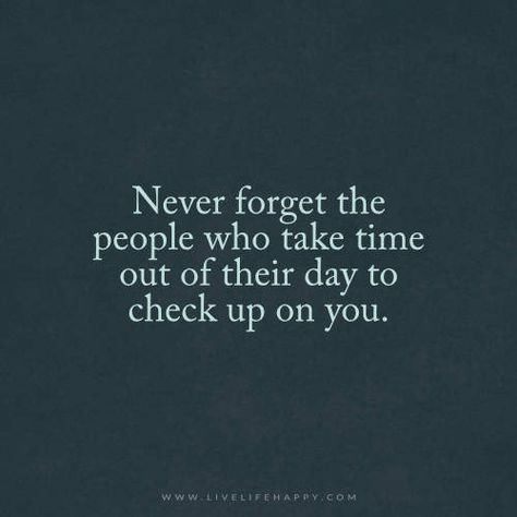 out of their day to check up on you." | Never forget the people who take time out of their day to check up on you. When He Takes Care Of You When Your Sick, Friends Checking On You Quotes, Checking In On Your Friends, If They Dont Check On You Quotes, People Who Dont Check Up On You Quotes, People Who Dont Check Up On You, Checking In On You Quotes, True Friends Check Up On You, I Love The People In My Life Quotes