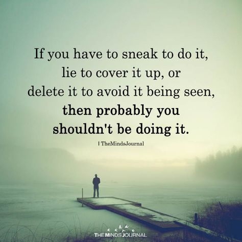 If You Have To Sneak To Do It, Lie To Cover It Up Real Life Quotes, Lie To Me Quotes, Liar Quotes, Lies Quotes, Dont Lie To Me, Betrayal Quotes, Secret Quotes, Truth Hurts, Truth Quotes