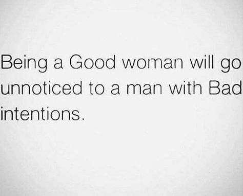 A good woman will go unnoticed to a man with bad intentions. Bad Intentions Quotes, Bad Men Quotes, Good Intentions Quotes, Written Quotes, Intention Quotes, Silly Love Quotes, Frases Insta, A Good Woman, Good Woman Quotes