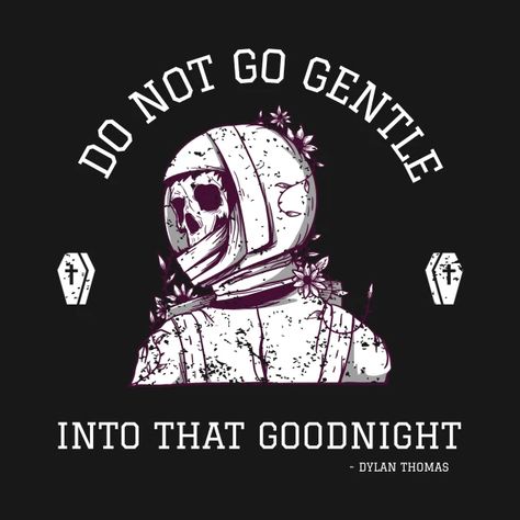 Inspirational Quotes - Do Not Go Gentle Into That Goodnight | Expanse Collective - Inspirational Quotes - T-Shirt | TeePublic Do Not Go Gentle Into That Good Night Wallpaper, Do Not Go Gentle, Night Tattoo, Good Night Wallpaper, Art Time, Dylan Thomas, Wallpaper Earth, Into The Night, Cool Notebooks